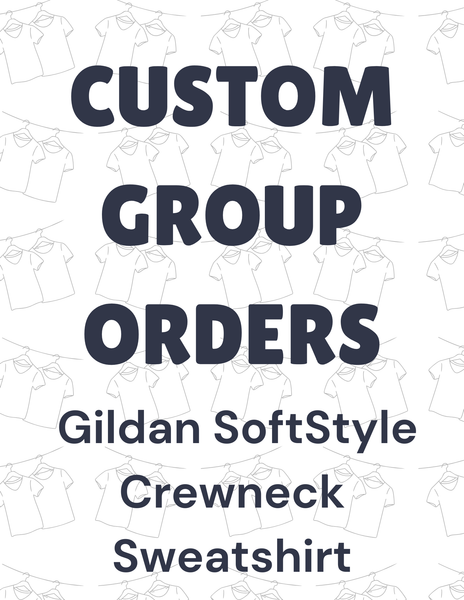Group Orders- Gildan Softstyle Crewneck Sweatshirt